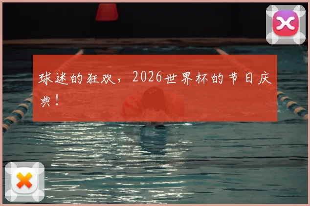 球迷的狂欢,2026世界杯的节日庆典!