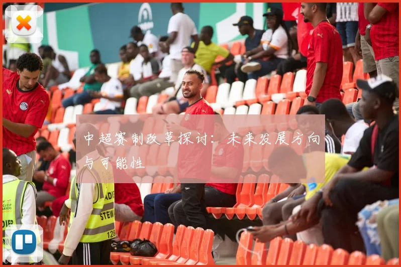 中超赛制改革探讨：未来发展方向与可能性