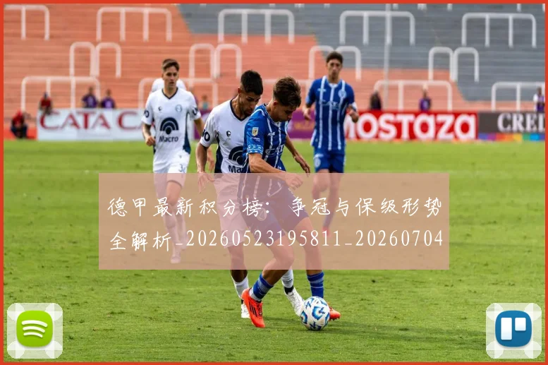 德甲最新积分榜:争冠与保级形势全解析_20260523195811_20260704173213_20260722161621