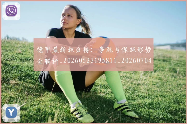 德甲最新积分榜：争冠与保级形势全解析_20260523195811_20260704173213