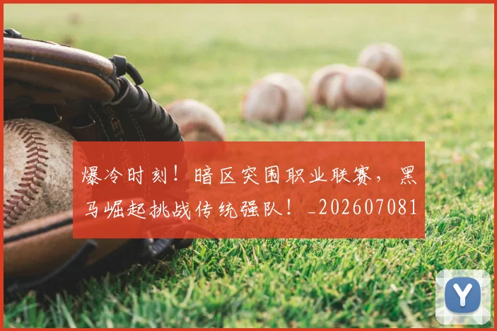 爆冷时刻!暗区突围职业联赛,黑马崛起挑战传统强队!_20260708190849